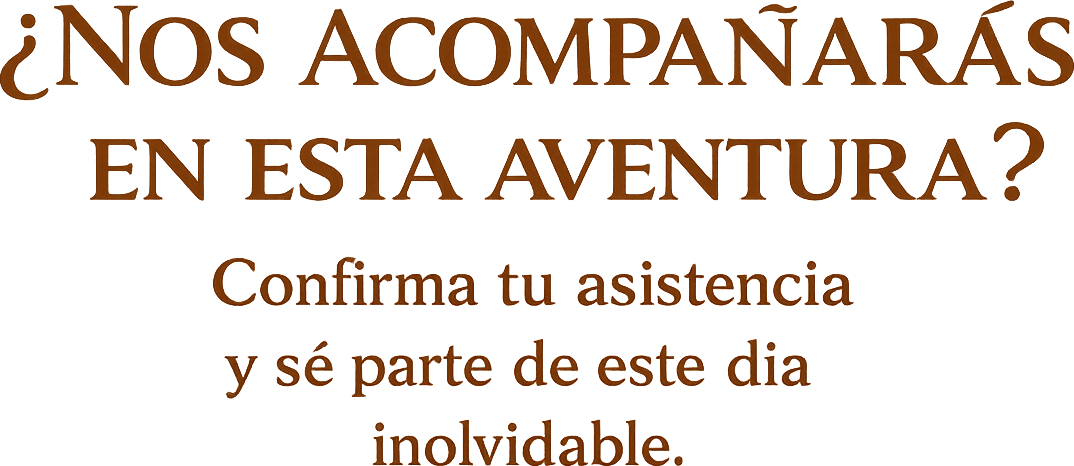 ¿Nos acompañarás en esta aventura? Confirma tu asistencia y sé parte de este día inolvidable.